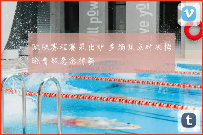 欧联赛程赛果出炉 多场焦点对决揭晓晋级悬念待解