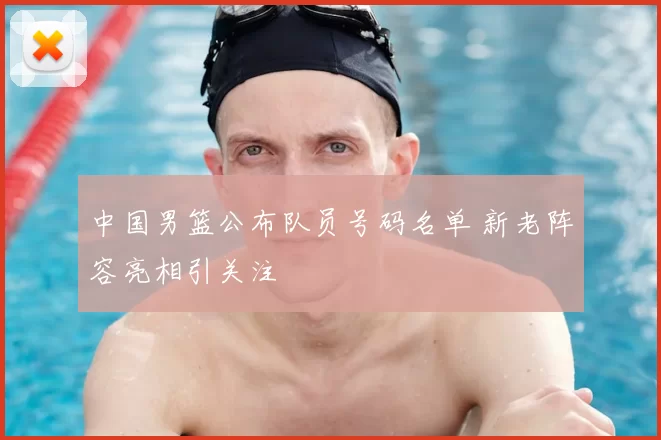 中国男篮公布队员号码名单 新老阵容亮相引关注
