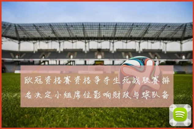 欧冠资格赛资格争夺生死战联赛排名决定小组席位影响财政与球队备战