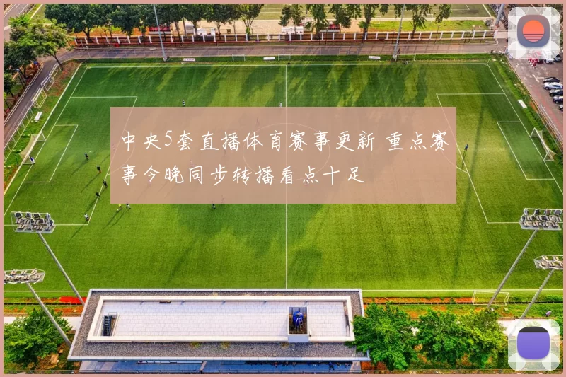 中央5套直播体育赛事更新 重点赛事今晚同步转播看点十足