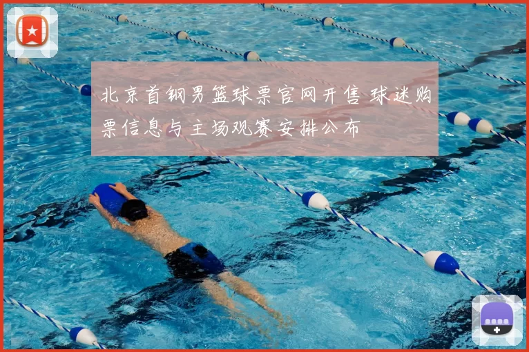 北京首钢男篮球票官网开售 球迷购票信息与主场观赛安排公布