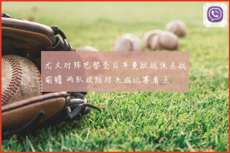尤文对阵巴黎圣日耳曼欧战焦点战前瞻 两队攻防对决成比赛看点