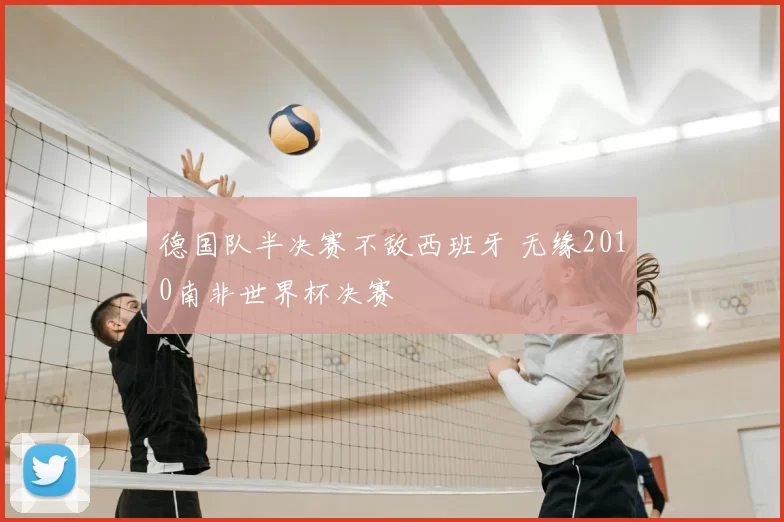 德国队半决赛不敌西班牙 无缘2010南非世界杯决赛