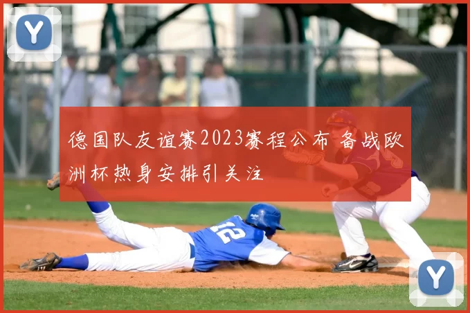 德国队友谊赛2023赛程公布 备战欧洲杯热身安排引关注